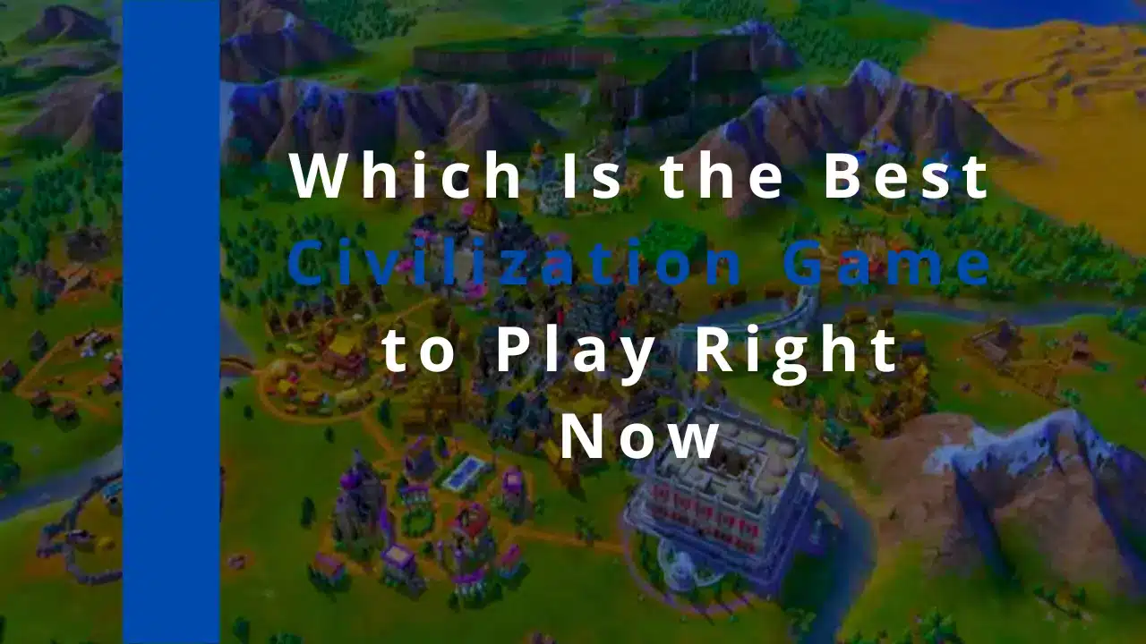 Which Is the Best Civilization Game to Play Right Now